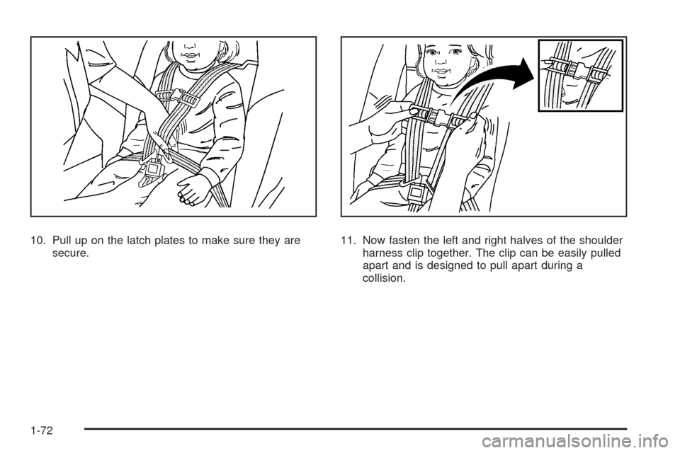 CHEVROLET UPLANDER 2009 1.G Manual PDF 10. Pull up on the latch plates to make sure they are
secure.11. Now fasten the left and right halves of the shoulder
harness clip together. The clip can be easily pulled
apart and is designed to pull