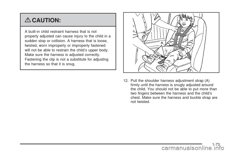 CHEVROLET UPLANDER 2009 1.G Manual PDF {CAUTION:
A built-in child restraint harness that is not
properly adjusted can cause injury to the child in a
sudden stop or collision. A harness that is loose,
twisted, worn improperly or improperly 
