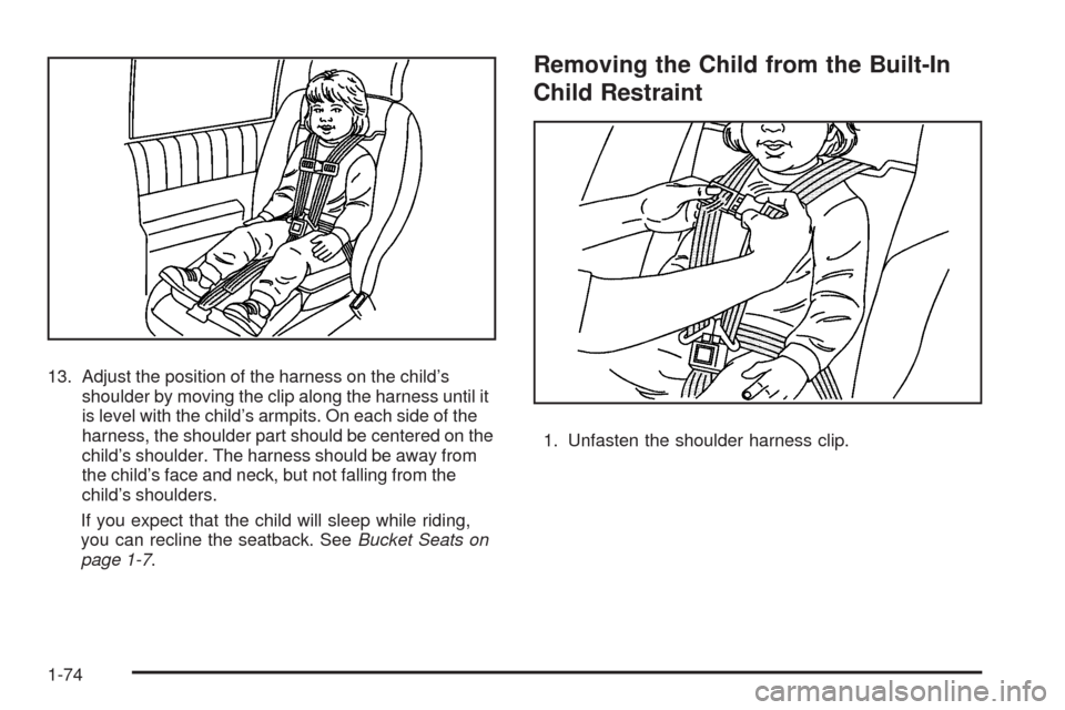 CHEVROLET UPLANDER 2009 1.G Manual PDF 13. Adjust the position of the harness on the child’s
shoulder by moving the clip along the harness until it
is level with the child’s armpits. On each side of the
harness, the shoulder part shoul