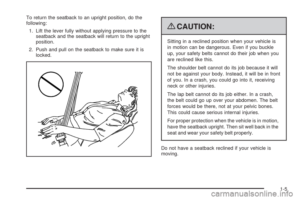 CHEVROLET UPLANDER 2009 1.G Owners Manual To return the seatback to an upright position, do the
following:
1. Lift the lever fully without applying pressure to the
seatback and the seatback will return to the upright
position.
2. Push and pul CHEVROLET UPLANDER 2009 1.G Owners Manual To return the seatback to an upright position, do the
following:
1. Lift the lever fully without applying pressure to the
seatback and the seatback will return to the upright
position.
2. Push and pul