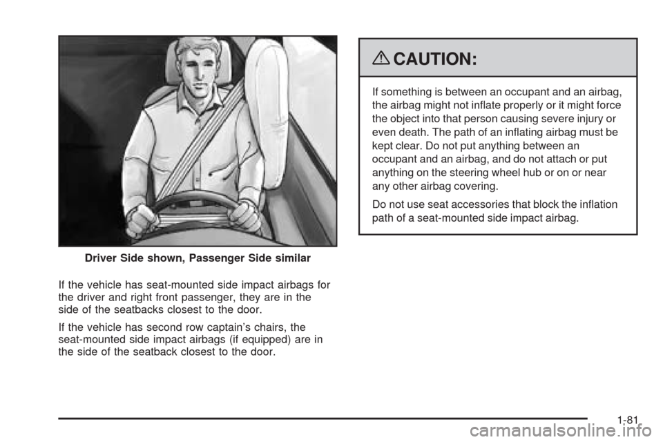 CHEVROLET UPLANDER 2009 1.G Manual Online If the vehicle has seat-mounted side impact airbags for
the driver and right front passenger, they are in the
side of the seatbacks closest to the door.
If the vehicle has second row captain’s chair