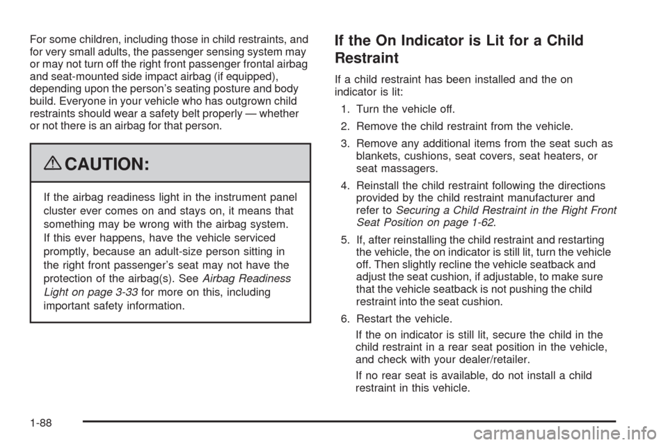 CHEVROLET UPLANDER 2009 1.G Owners Manual For some children, including those in child restraints, and
for very small adults, the passenger sensing system may
or may not turn off the right front passenger frontal airbag
and seat-mounted side i