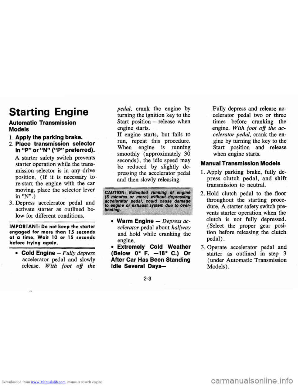 CHEVROLET VEGA 1976 1.G User Guide Downloaded from www.Manualslib.com manuals search engine Starting Engine
Automatic Transmission
Models
1. Apply the parking brake.
2. Place transmission selector
in uP" or "N" ("P" preferred). CHEVROLET VEGA 1976 1.G User Guide Downloaded from www.Manualslib.com manuals search engine Starting Engine
Automatic Transmission
Models
1. Apply the parking brake.
2. Place transmission selector
in uP" or "N" ("P" preferred).