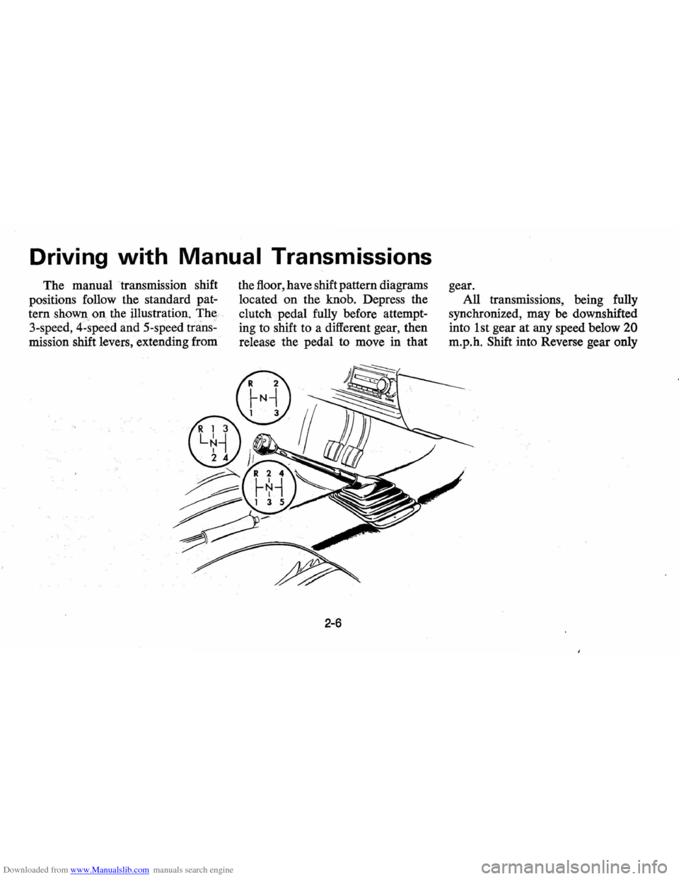 CHEVROLET VEGA 1976 1.G Owners Manual Downloaded from www.Manualslib.com manuals search engine Driving with Manual Transmissions
The manual transmission shift
positions follow the standard pat
tern
shown on the illustration. Th~ CHEVROLET VEGA 1976 1.G Owners Manual Downloaded from www.Manualslib.com manuals search engine Driving with Manual Transmissions
The manual transmission shift
positions follow the standard pat
tern
shown on the illustration. Th~