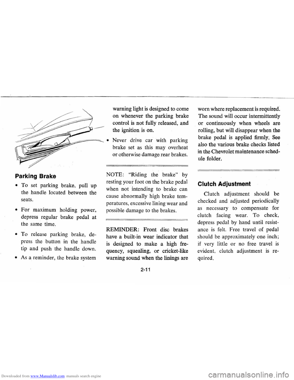 CHEVROLET VEGA 1976 1.G Owners Manual Downloaded from www.Manualslib.com manuals search engine Parking Brake 
• To set parking  brake, pull up 
the  handle  located  between  the 
seats. 
• For maximum  holding power, 
depress  regula