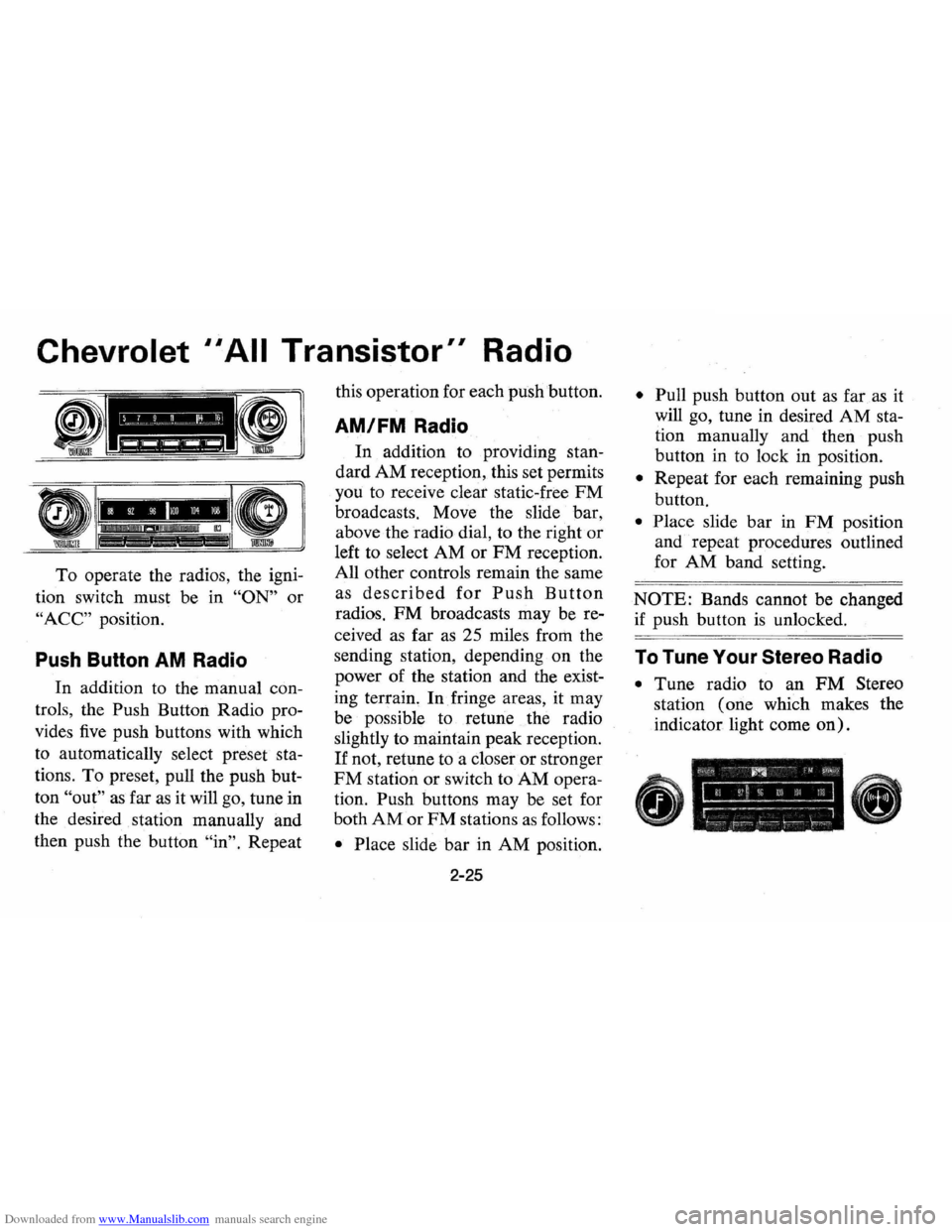 CHEVROLET VEGA 1976 1.G Owners Manual Downloaded from www.Manualslib.com manuals search engine Chevrolet II All Transistor" Radio 
To operate the radios,  the igni­
tion  switch  must be in 
"ON" or 
"ACC" position. 
Push  Button  AM Rad