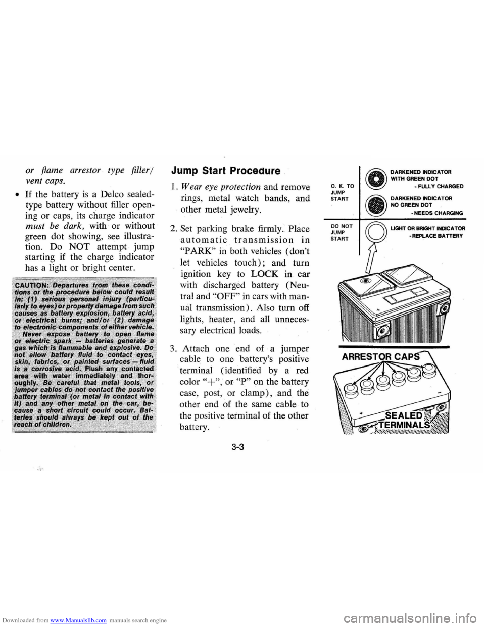 CHEVROLET VEGA 1976 1.G Owners Manual Downloaded from www.Manualslib.com manuals search engine or flame  arrestor  type filler/ 
vent  caps. 
• If the battery is a Delco  sealed­
type  battery  without  filler open­
ing 
or caps,  its