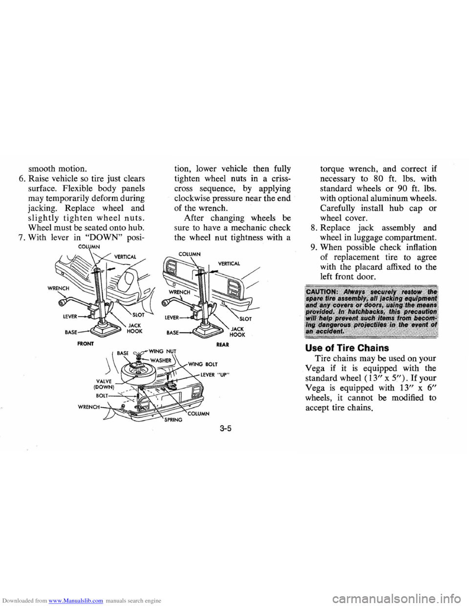 CHEVROLET VEGA 1976 1.G Owners Manual Downloaded from www.Manualslib.com manuals search engine smooth motion. 
6.  Raise  vehicle  so tire  just  clears 
surface.  Flexible  body panels 
may temporarily  deform during 
jacking.  Replace  