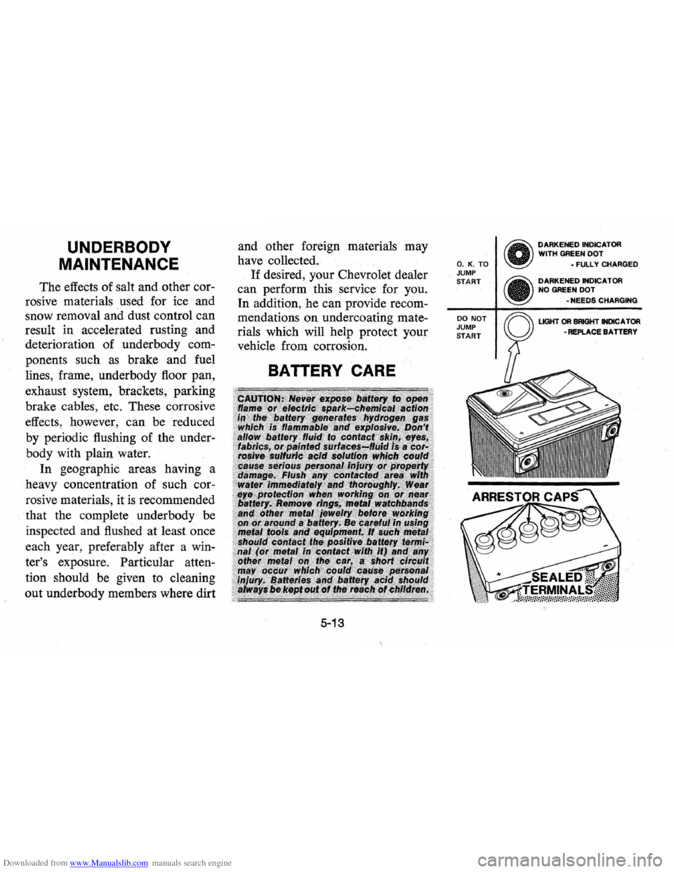CHEVROLET VEGA 1976 1.G Manual PDF Downloaded from www.Manualslib.com manuals search engine UNDERBODY
MAINTENANCE
The effects of salt and other cor
rosive materials used for ice and
snow removal and dust control can
res CHEVROLET VEGA 1976 1.G Manual PDF Downloaded from www.Manualslib.com manuals search engine UNDERBODY
MAINTENANCE
The effects of salt and other cor
rosive materials used for ice and
snow removal and dust control can
res