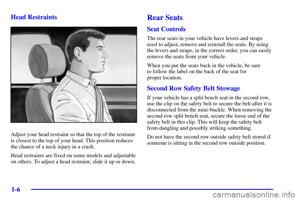 CHEVROLET VENTURE 2002 1.G User Guide 1-6 Head Restraints
Adjust your head restraint so that the top of the restraint
is closest to the top of your head. This position reduces
the chance of a neck injury in a crash.
Head restraints are fi