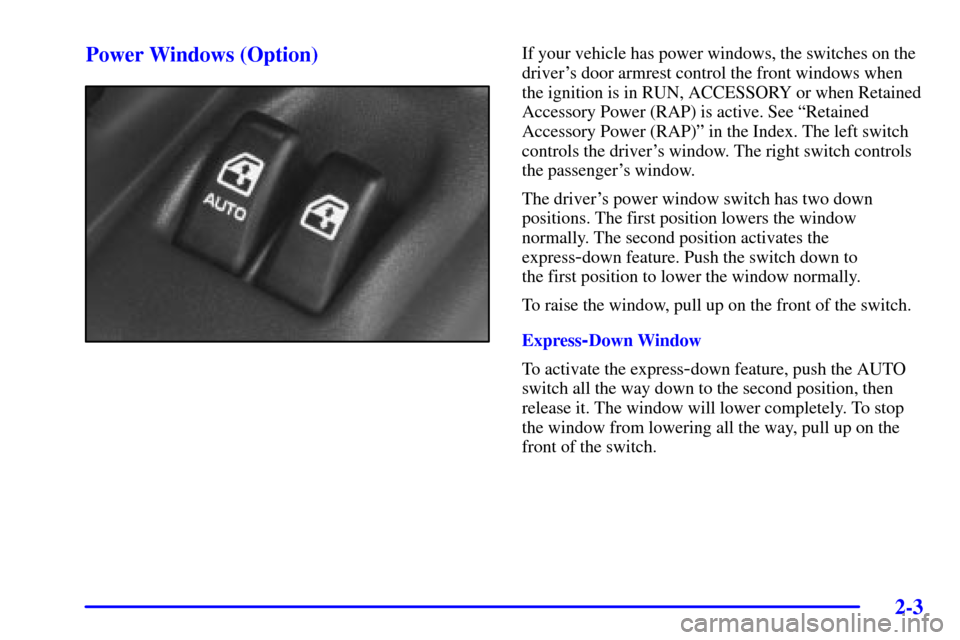 CHEVROLET VENTURE 2002 1.G Owners Manual 2-3
Power Windows (Option)If your vehicle has power windows, the switches on the
drivers door armrest control the front windows when
the ignition is in RUN, ACCESSORY or when Retained
Accessory Power