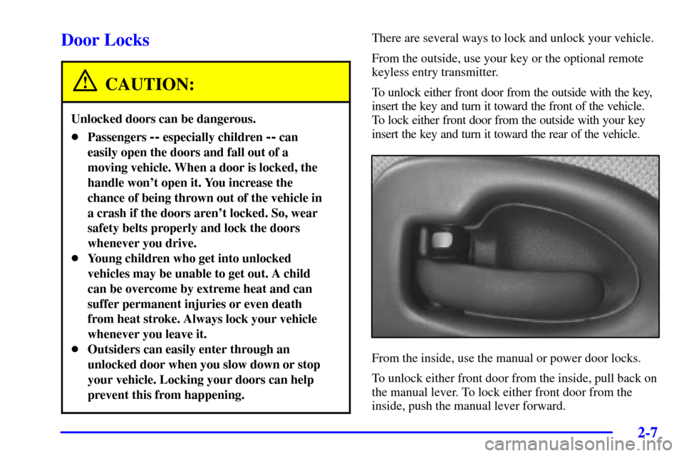 CHEVROLET VENTURE 2002 1.G Owners Manual 2-7
Door Locks
CAUTION:
Unlocked doors can be dangerous.
Passengers -- especially children -- can
easily open the doors and fall out of a
moving vehicle. When a door is locked, the
handle wont open 
