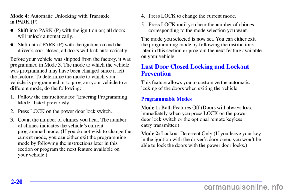 CHEVROLET VENTURE 2002 1.G Owners Manual 2-20
Mode 4: Automatic Unlocking with Transaxle 
in PARK (P)
Shift into PARK (P) with the ignition on; all doors
will unlock automatically.
Shift out of PARK (P) with the ignition on and the
driver