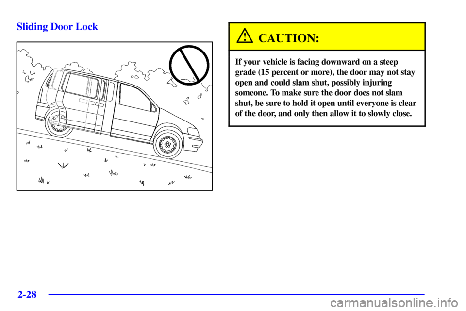 CHEVROLET VENTURE 2002 1.G Owners Manual 2-28 Sliding Door Lock
CAUTION:
If your vehicle is facing downward on a steep
grade (15 percent or more), the door may not stay
open and could slam shut, possibly injuring
someone. To make sure the do