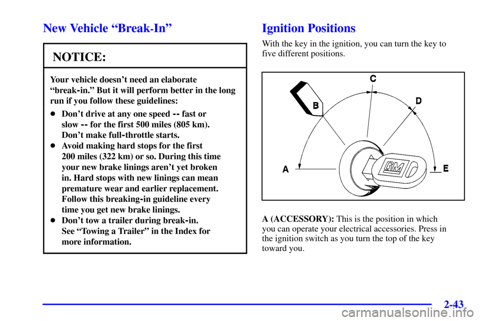 CHEVROLET VENTURE 2002 1.G Owners Manual 2-43
New Vehicle ªBreak-Inº
NOTICE:
Your vehicle doesnt need an elaborate
ªbreak
-in.º But it will perform better in the long
run if you follow these guidelines:
Dont drive at any one speed -- 