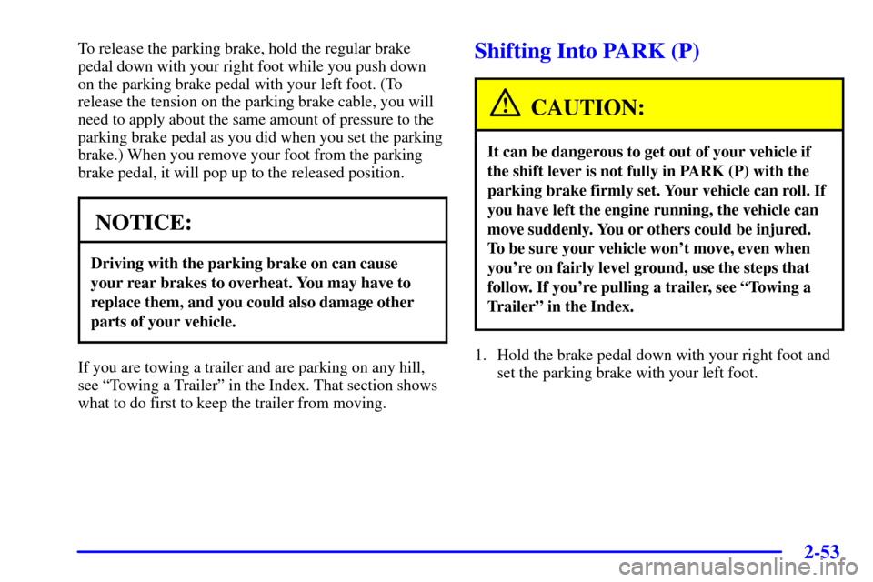 CHEVROLET VENTURE 2002 1.G Owners Manual 2-53
To release the parking brake, hold the regular brake
pedal down with your right foot while you push down
on the parking brake pedal with your left foot. (To
release the tension on the parking bra