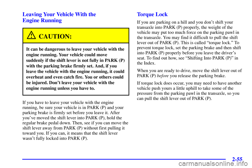 CHEVROLET VENTURE 2002 1.G Owners Manual 2-55
Leaving Your Vehicle With the 
Engine Running
CAUTION:
It can be dangerous to leave your vehicle with the
engine running. Your vehicle could move
suddenly if the shift lever is not fully in PARK 