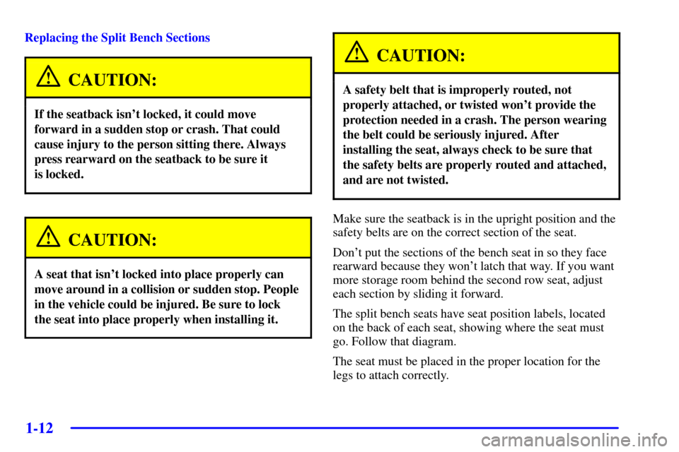 CHEVROLET VENTURE 2002 1.G User Guide 1-12
Replacing the Split Bench Sections
CAUTION:
If the seatback isnt locked, it could move
forward in a sudden stop or crash. That could
cause injury to the person sitting there. Always
press rearwa