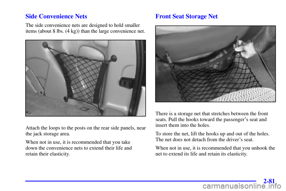 CHEVROLET VENTURE 2002 1.G Owners Manual 2-81
Side Convenience Nets
The side convenience nets are designed to hold smaller
items (about 8 lbs. (4 kg)) than the large convenience net.
Attach the loops to the posts on the rear side panels, nea