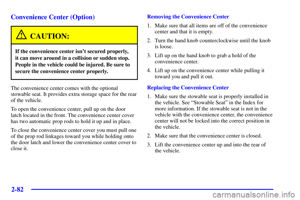 CHEVROLET VENTURE 2002 1.G Owners Manual 2-82 Convenience Center (Option)
CAUTION:
If the convenience center isnt secured properly,
it can move around in a collision or sudden stop.
People in the vehicle could be injured. Be sure to
secure 