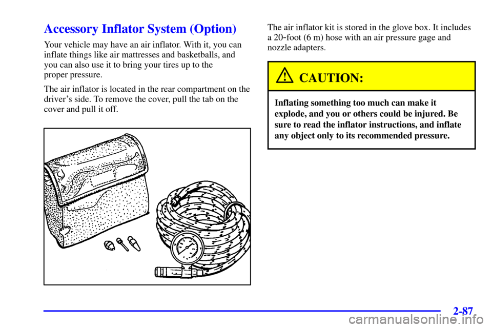 CHEVROLET VENTURE 2002 1.G Owners Manual 2-87
Accessory Inflator System (Option)
Your vehicle may have an air inflator. With it, you can
inflate things like air mattresses and basketballs, and
you can also use it to bring your tires up to th