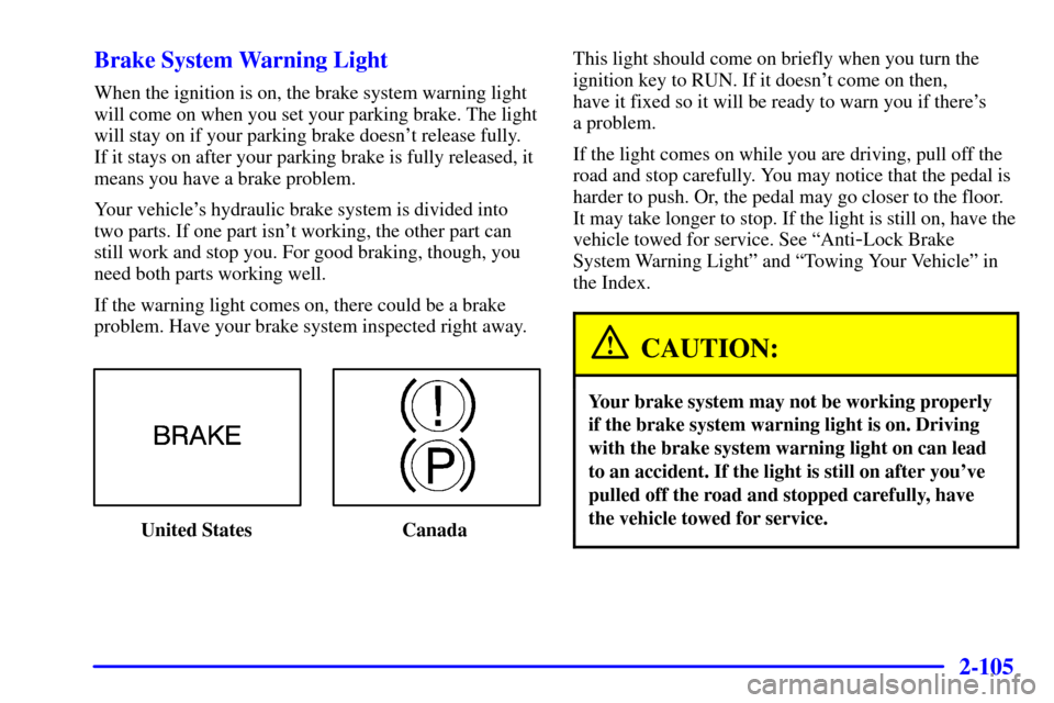 CHEVROLET VENTURE 2002 1.G Owners Manual 2-105
Brake System Warning Light
When the ignition is on, the brake system warning light
will come on when you set your parking brake. The light
will stay on if your parking brake doesnt release full
