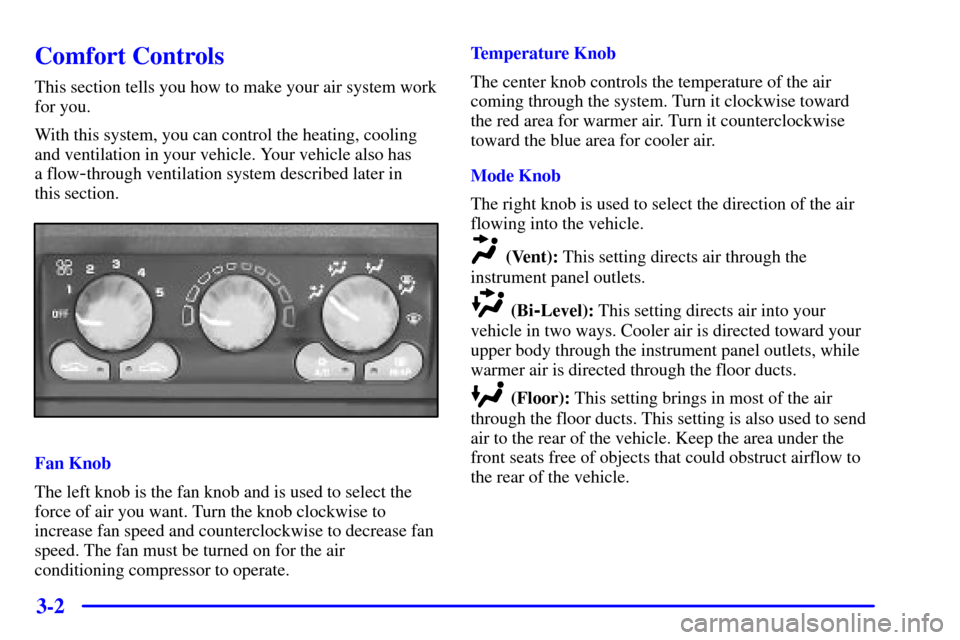 CHEVROLET VENTURE 2002 1.G Owners Manual 3-2
Comfort Controls
This section tells you how to make your air system work
for you.
With this system, you can control the heating, cooling
and ventilation in your vehicle. Your vehicle also has
a f CHEVROLET VENTURE 2002 1.G Owners Manual 3-2
Comfort Controls
This section tells you how to make your air system work
for you.
With this system, you can control the heating, cooling
and ventilation in your vehicle. Your vehicle also has
a f