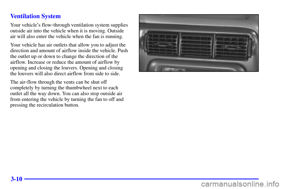 CHEVROLET VENTURE 2002 1.G Owners Manual 3-10 Ventilation System
Your vehicles flow-through ventilation system supplies
outside air into the vehicle when it is moving. Outside
air will also enter the vehicle when the fan is running.
Your ve