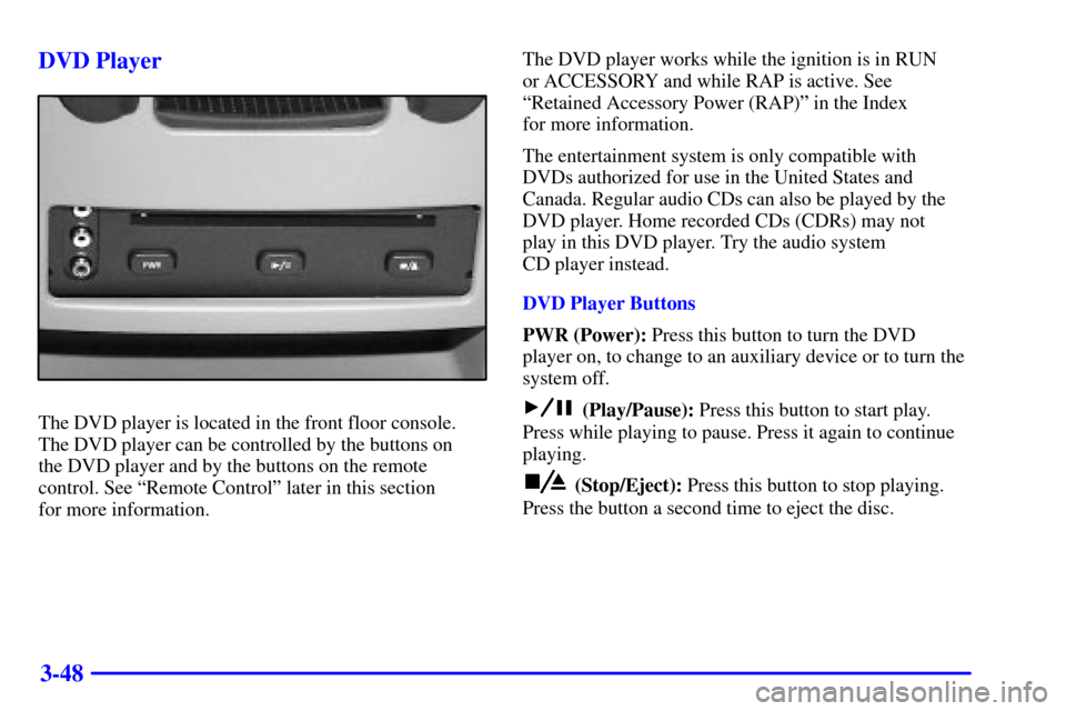 CHEVROLET VENTURE 2002 1.G Owners Manual 3-48 DVD Player
The DVD player is located in the front floor console.
The DVD player can be controlled by the buttons on 
the DVD player and by the buttons on the remote
control. See ªRemote Control