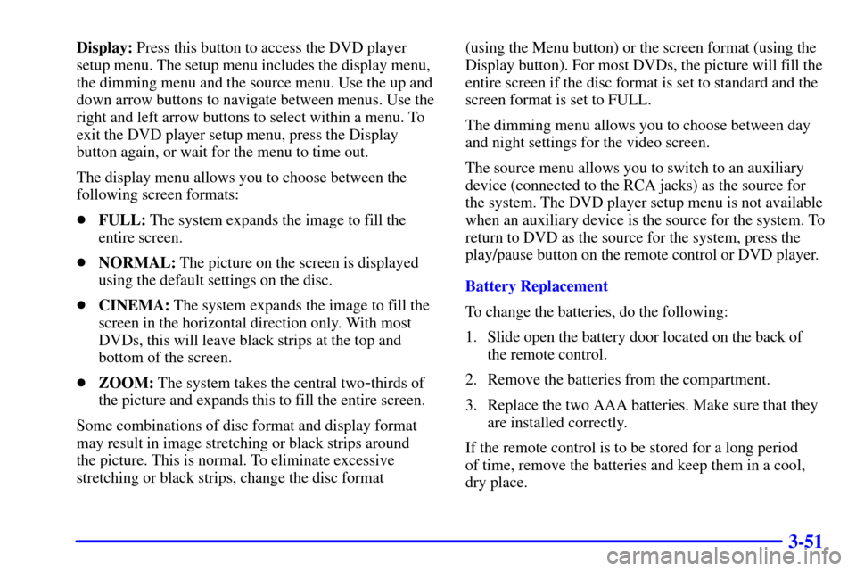 CHEVROLET VENTURE 2002 1.G Owners Manual 3-51
Display: Press this button to access the DVD player
setup menu. The setup menu includes the display menu,
the dimming menu and the source menu. Use the up and
down arrow buttons to navigate betwe