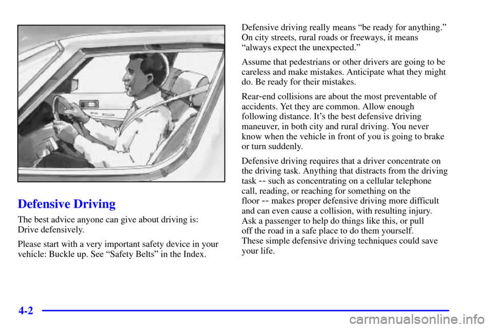 CHEVROLET VENTURE 2002 1.G Owners Manual 4-2
Defensive Driving
The best advice anyone can give about driving is:
Drive defensively.
Please start with a very important safety device in your
vehicle: Buckle up. See ªSafety Beltsº in the Ind CHEVROLET VENTURE 2002 1.G Owners Manual 4-2
Defensive Driving
The best advice anyone can give about driving is:
Drive defensively.
Please start with a very important safety device in your
vehicle: Buckle up. See ªSafety Beltsº in the Ind