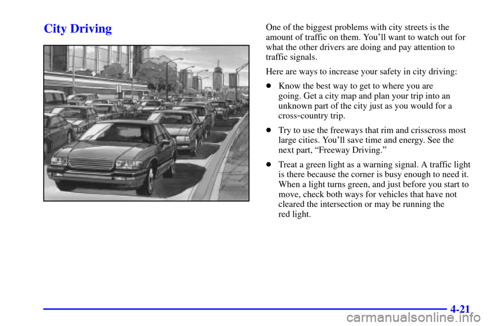 CHEVROLET VENTURE 2002 1.G Owners Manual 4-21
City DrivingOne of the biggest problems with city streets is the
amount of traffic on them. Youll want to watch out for
what the other drivers are doing and pay attention to
traffic signals.
Her