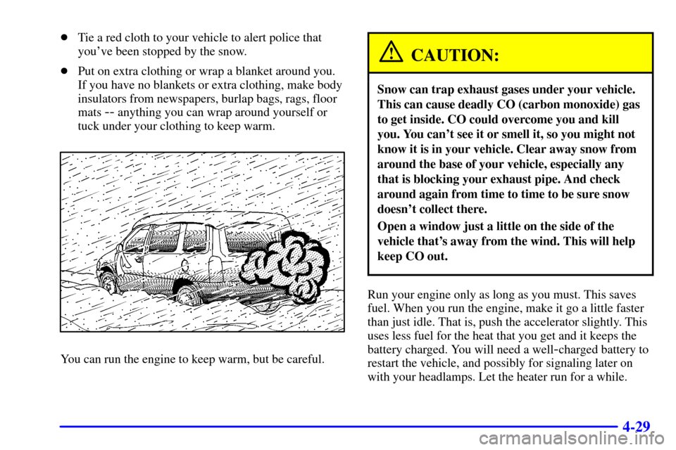 CHEVROLET VENTURE 2002 1.G Owners Manual 4-29
Tie a red cloth to your vehicle to alert police that
youve been stopped by the snow.
Put on extra clothing or wrap a blanket around you.
If you have no blankets or extra clothing, make body
in