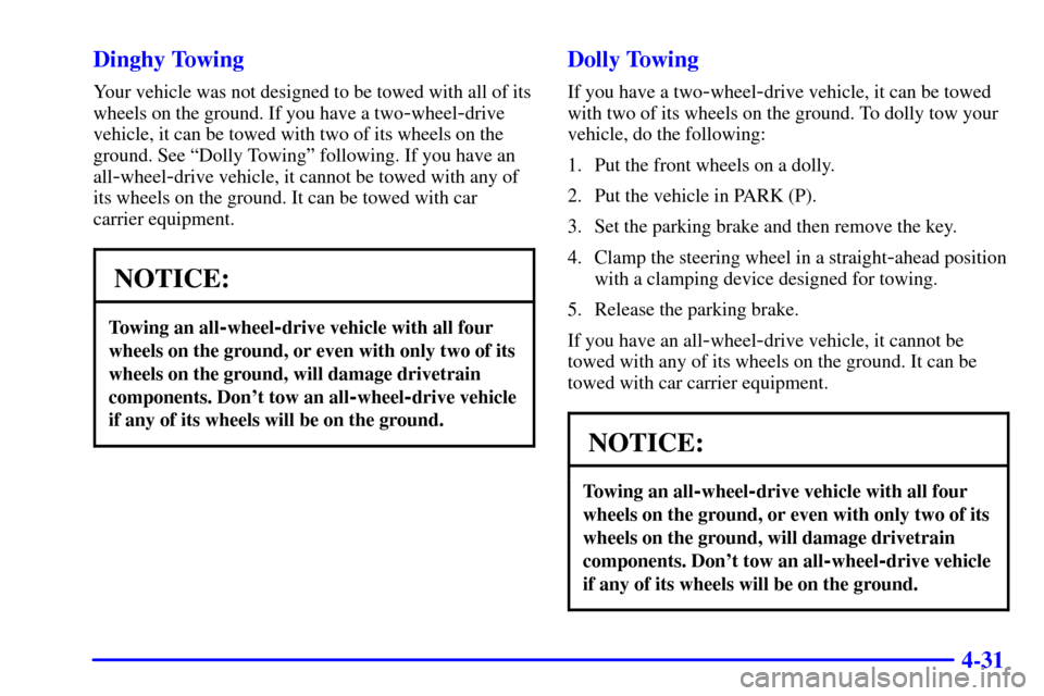CHEVROLET VENTURE 2002 1.G Owners Manual 4-31 Dinghy Towing
Your vehicle was not designed to be towed with all of its
wheels on the ground. If you have a two
-wheel-drive
vehicle, it can be towed with two of its wheels on the
ground. See ªD