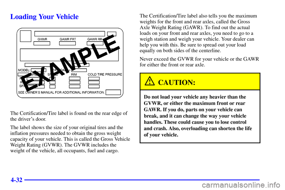CHEVROLET VENTURE 2002 1.G Owners Manual 4-32
Loading Your Vehicle
The Certification/Tire label is found on the rear edge of
the drivers door.
The label shows the size of your original tires and the
inflation pressures needed to obtain the 