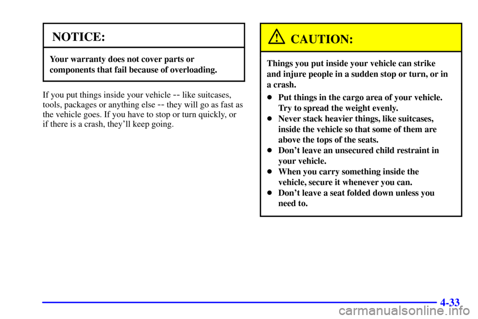 CHEVROLET VENTURE 2002 1.G Owners Manual 4-33
NOTICE:
Your warranty does not cover parts or
components that fail because of overloading.
If you put things inside your vehicle -- like suitcases,
tools, packages or anything else 
-- they will 