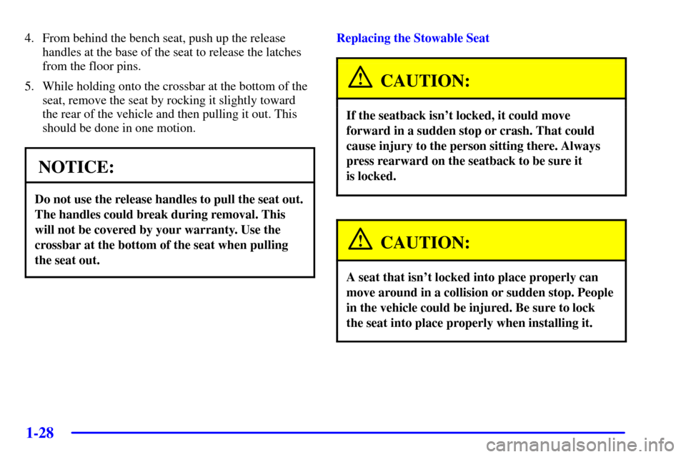 CHEVROLET VENTURE 2002 1.G Owners Guide 1-28
4. From behind the bench seat, push up the release
handles at the base of the seat to release the latches
from the floor pins.
5. While holding onto the crossbar at the bottom of the
seat, remove