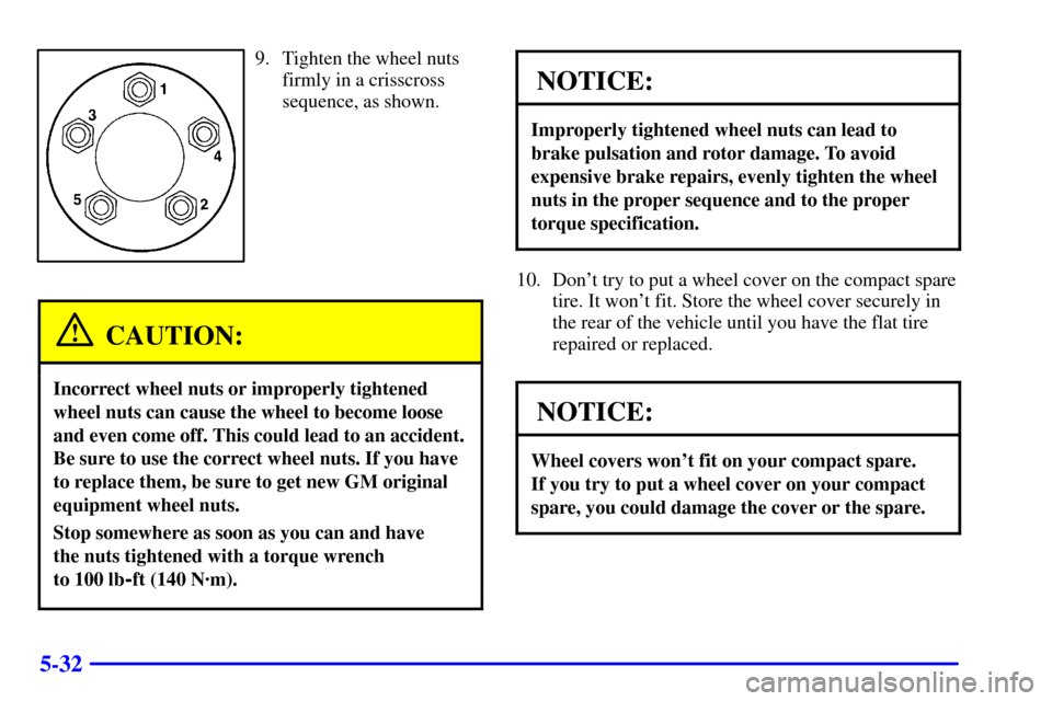 CHEVROLET VENTURE 2002 1.G Owners Manual 5-32
9. Tighten the wheel nuts
firmly in a crisscross
sequence, as shown.
CAUTION:
Incorrect wheel nuts or improperly tightened
wheel nuts can cause the wheel to become loose
and even come off. This c