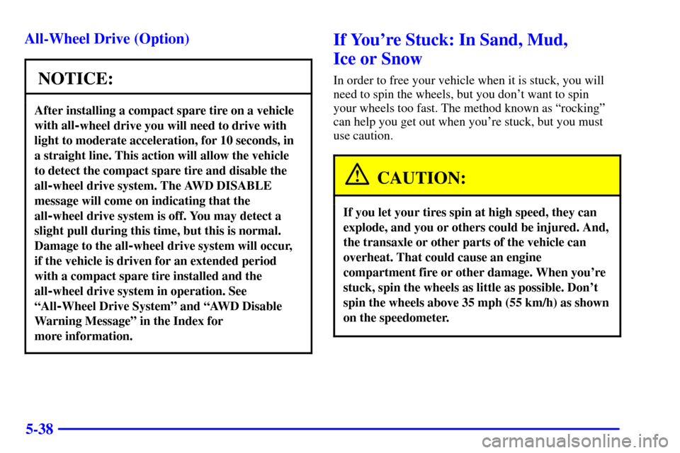 CHEVROLET VENTURE 2002 1.G Owners Manual 5-38 All-Wheel Drive (Option)
NOTICE:
After installing a compact spare tire on a vehicle
with all
-wheel drive you will need to drive with
light to moderate acceleration, for 10 seconds, in
a straight