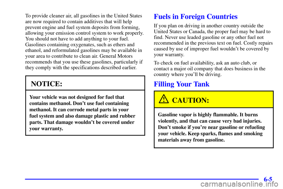 CHEVROLET VENTURE 2002 1.G Owners Manual 6-5
To provide cleaner air, all gasolines in the United States
are now required to contain additives that will help
prevent engine and fuel system deposits from forming,
allowing your emission control