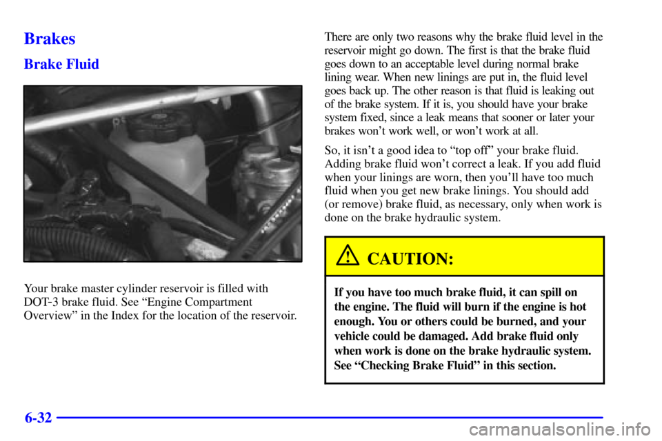 CHEVROLET VENTURE 2002 1.G Owners Manual 6-32
Brakes
Brake Fluid
Your brake master cylinder reservoir is filled with
DOT
-3 brake fluid. See ªEngine Compartment
Overviewº in the Index for the location of the reservoir.There are only two re CHEVROLET VENTURE 2002 1.G Owners Manual 6-32
Brakes
Brake Fluid
Your brake master cylinder reservoir is filled with
DOT
-3 brake fluid. See ªEngine Compartment
Overviewº in the Index for the location of the reservoir.There are only two re