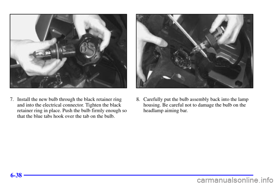 CHEVROLET VENTURE 2002 1.G Owners Manual 6-38
7. Install the new bulb through the black retainer ring
and into the electrical connector. Tighten the black
retainer ring in place. Push the bulb firmly enough so
that the blue tabs hook over th CHEVROLET VENTURE 2002 1.G Owners Manual 6-38
7. Install the new bulb through the black retainer ring
and into the electrical connector. Tighten the black
retainer ring in place. Push the bulb firmly enough so
that the blue tabs hook over th