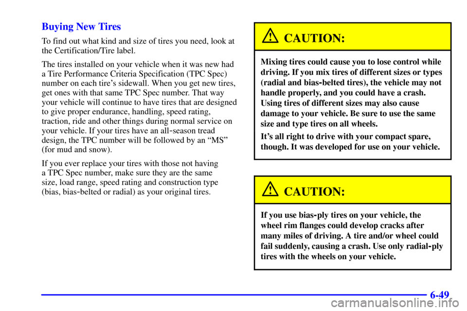 CHEVROLET VENTURE 2002 1.G Owners Manual 6-49 Buying New Tires
To find out what kind and size of tires you need, look at
the Certification/Tire label.
The tires installed on your vehicle when it was new had
a Tire Performance Criteria Specif CHEVROLET VENTURE 2002 1.G Owners Manual 6-49 Buying New Tires
To find out what kind and size of tires you need, look at
the Certification/Tire label.
The tires installed on your vehicle when it was new had
a Tire Performance Criteria Specif