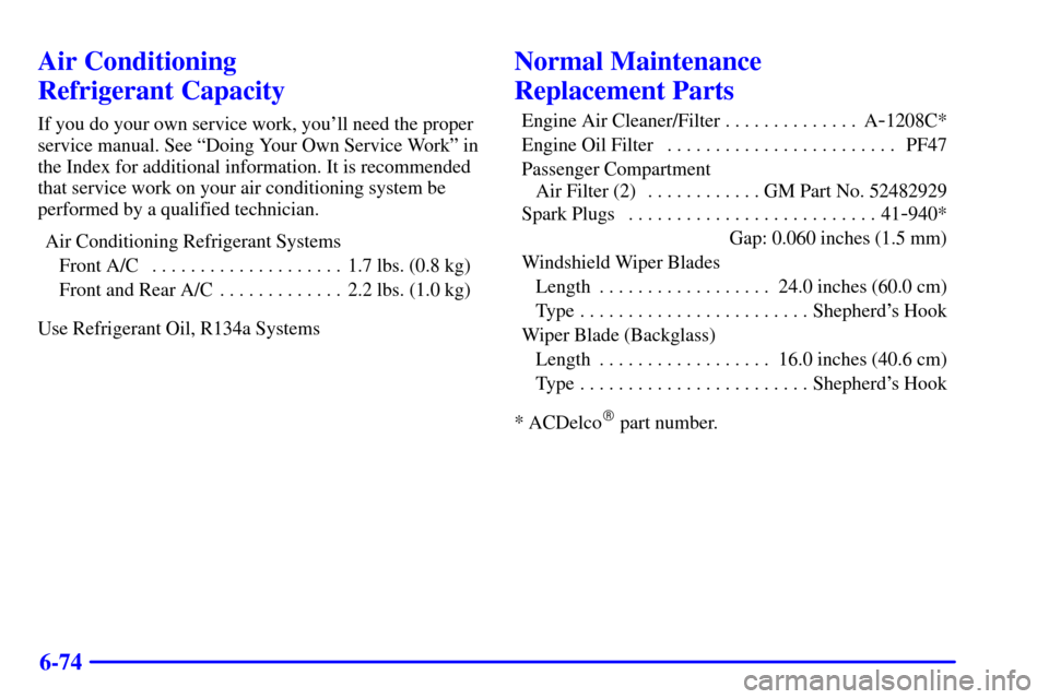 CHEVROLET VENTURE 2002 1.G Owners Manual 6-74
Air Conditioning 
Refrigerant Capacity
If you do your own service work, youll need the proper
service manual. See ªDoing Your Own Service Workº in
the Index for additional information. It is r