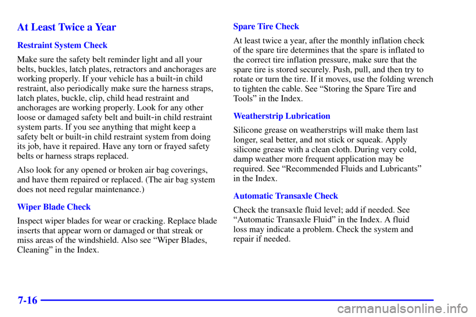 CHEVROLET VENTURE 2002 1.G Owners Manual 7-16 At Least Twice a Year
Restraint System Check
Make sure the safety belt reminder light and all your
belts, buckles, latch plates, retractors and anchorages are
working properly. If your vehicle ha