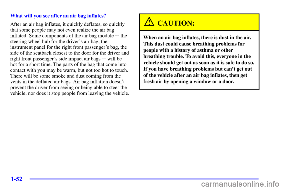 CHEVROLET VENTURE 2002 1.G Owners Manual 1-52
What will you see after an air bag inflates?
After an air bag inflates, it quickly deflates, so quickly
that some people may not even realize the air bag
inflated. Some components of the air bag 