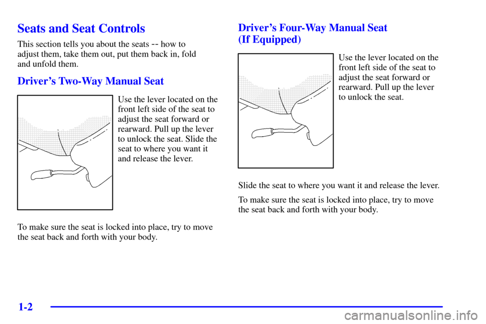 CHEVROLET VENTURE 2002 1.G Owners Manual 1-2
Seats and Seat Controls
This section tells you about the seats -- how to 
adjust them, take them out, put them back in, fold 
and unfold them.
Drivers Two-Way Manual Seat
Use the lever located on