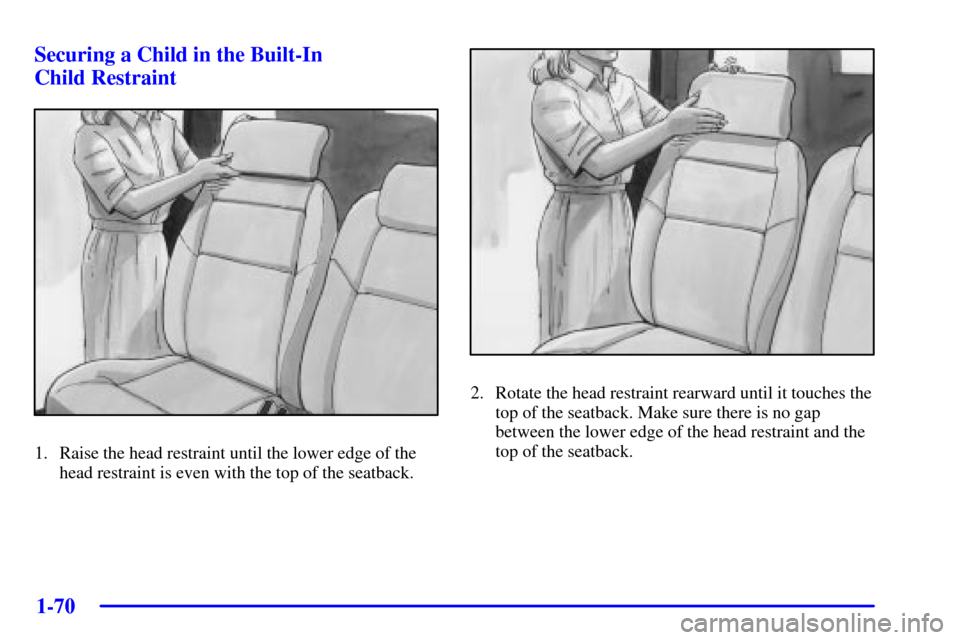 CHEVROLET VENTURE 2002 1.G Manual PDF 1-70 Securing a Child in the Built-In 
Child Restraint
1. Raise the head restraint until the lower edge of the
head restraint is even with the top of the seatback.
2. Rotate the head restraint rearwar