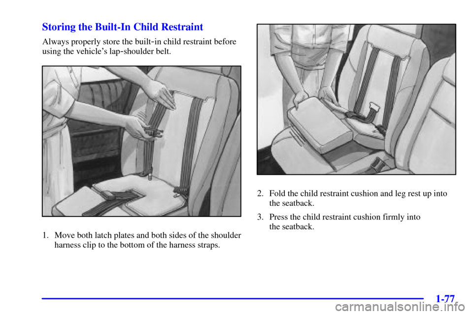 CHEVROLET VENTURE 2002 1.G Manual Online 1-77
Storing the Built-In Child Restraint
Always properly store the built-in child restraint before
using the vehicles lap
-shoulder belt.
1. Move both latch plates and both sides of the shoulder
har