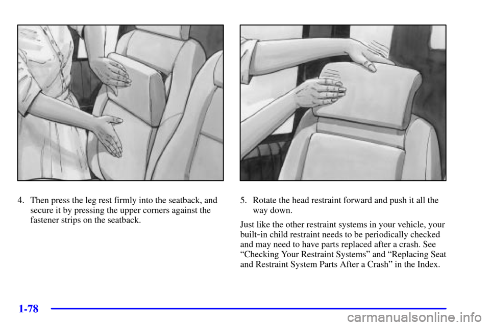 CHEVROLET VENTURE 2002 1.G Manual Online 1-78
4. Then press the leg rest firmly into the seatback, and
secure it by pressing the upper corners against the
fastener strips on the seatback.5. Rotate the head restraint forward and push it all t